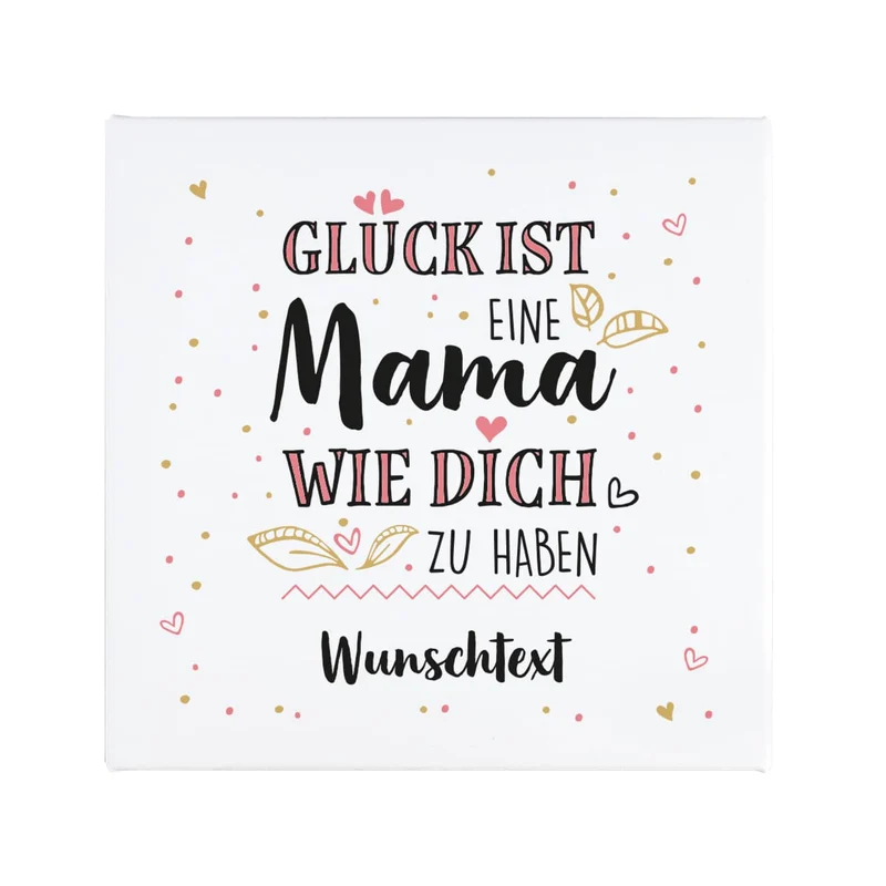 Glück ist, eine Mama wie dich zu haben - Leinwand 30x30cm